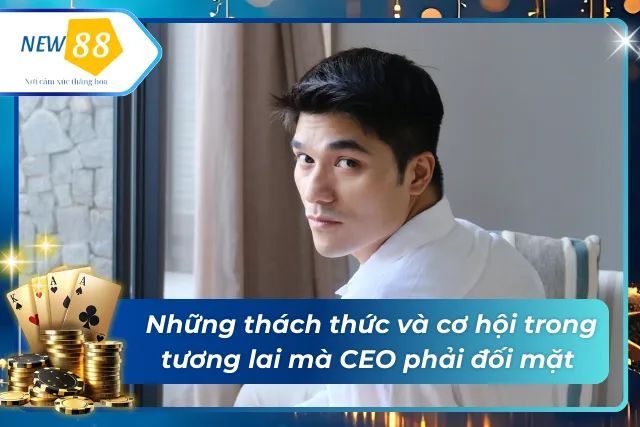 Cơ hội và thách thức trong tương lai mà CEO cần phải đối mặt 